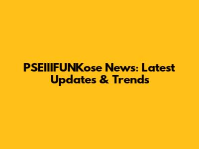 PSEIIIFUNKose News: Latest Updates & Trends