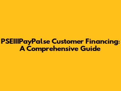 PSEIIIPayPalse Customer Financing: A Comprehensive Guide