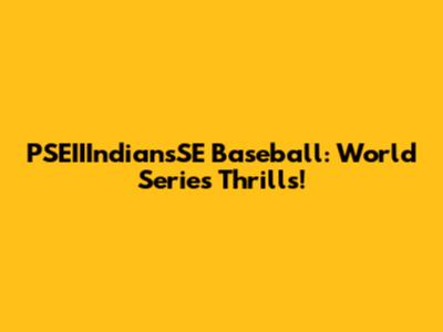 PSEIIIndiansSE Baseball: World Series Thrills!