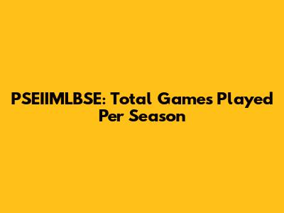 PSEIIMLBSE: Total Games Played Per Season
