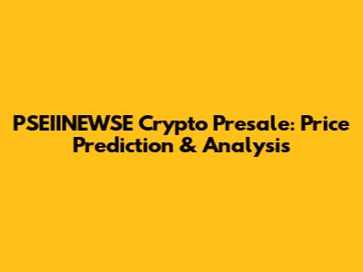 PSEIINEWSE Crypto Presale: Price Prediction & Analysis