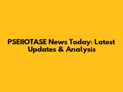 PSEIIOTASE News Today: Latest Updates & Analysis