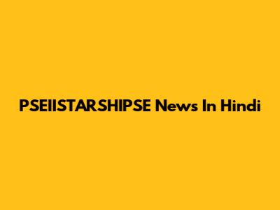 PSEIISTARSHIPSE News In Hindi