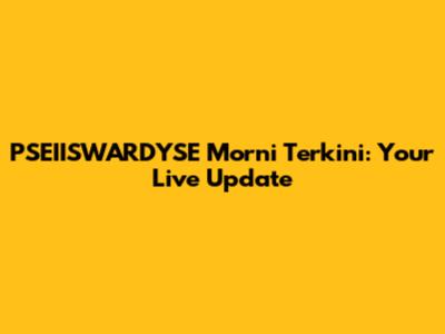 PSEIISWARDYSE Morni Terkini: Your Live Update