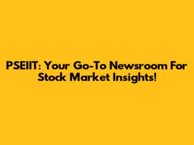 PSEIIT: Your Go-To Newsroom For Stock Market Insights!