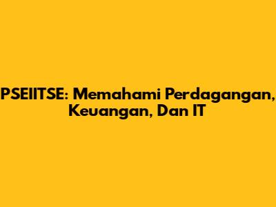 PSEIITSE: Memahami Perdagangan, Keuangan, Dan IT