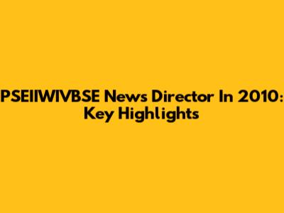 PSEIIWIVBSE News Director In 2010: Key Highlights