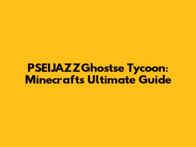 PSEIJAZZGhostse Tycoon: Minecraft's Ultimate Guide