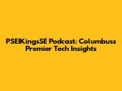PSEIKingsSE Podcast: Columbus's Premier Tech Insights