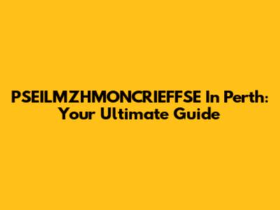 PSEILMZHMONCRIEFFSE In Perth: Your Ultimate Guide