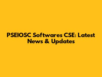PSEIOSC Softwares CSE: Latest News & Updates