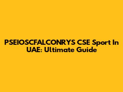 PSEIOSCFALCONRYS CSE Sport In UAE: Ultimate Guide