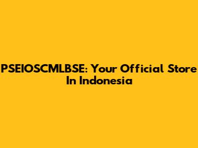 PSEIOSCMLBSE: Your Official Store In Indonesia