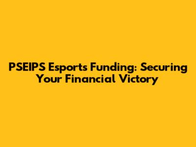 PSEIPS Esports Funding: Securing Your Financial Victory