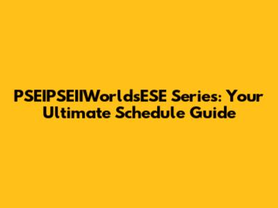 PSEIPSEIIWorldsESE Series: Your Ultimate Schedule Guide