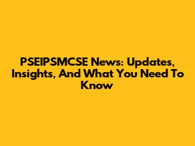PSEIPSMCSE News: Updates, Insights, And What You Need To Know