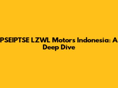 PSEIPTSE LZWL Motors Indonesia: A Deep Dive