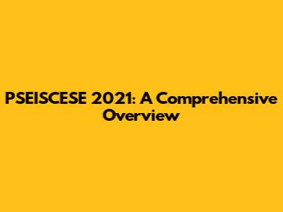 PSEISCESE 2021: A Comprehensive Overview
