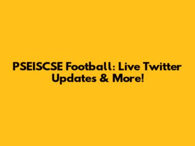 PSEISCSE Football: Live Twitter Updates & More!