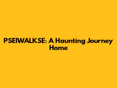 PSEIWALKSE: A Haunting Journey Home