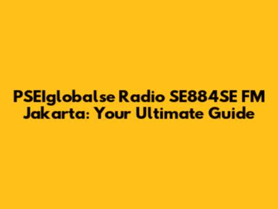 PSEIglobalse Radio SE884SE FM Jakarta: Your Ultimate Guide