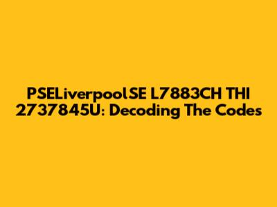 PSELiverpoolSE L7883CH THI 2737845U: Decoding The Codes