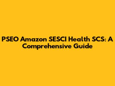 PSEO Amazon SESCI Health SCS: A Comprehensive Guide