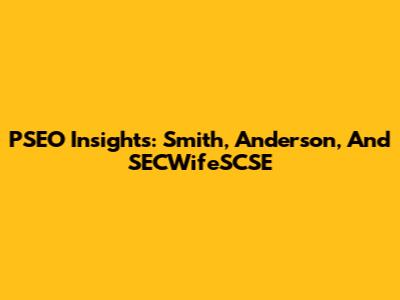 PSEO Insights: Smith, Anderson, And SECWifeSCSE