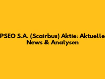 PSEO S.A. (Scairbus) Aktie: Aktuelle News & Analysen