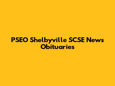 PSEO Shelbyville SCSE News Obituaries