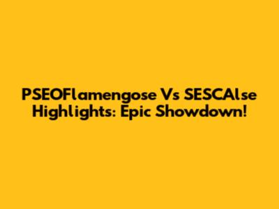 PSEOFlamengose Vs SESCAlse Highlights: Epic Showdown!