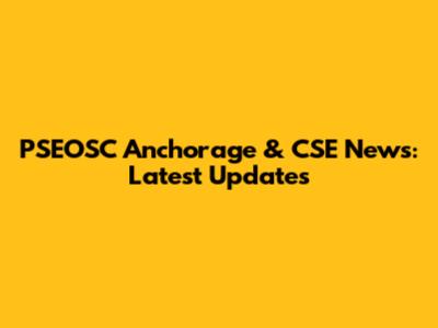 PSEOSC Anchorage & CSE News: Latest Updates