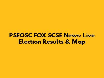 PSEOSC FOX SCSE News: Live Election Results & Map