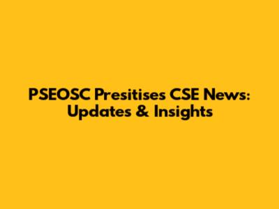 PSEOSC Presitises CSE News: Updates & Insights
