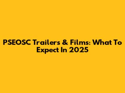 PSEOSC Trailers & Films: What To Expect In 2025