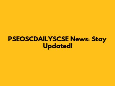 PSEOSCDAILYSCSE News: Stay Updated!