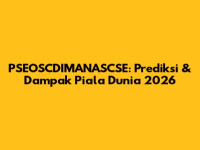 PSEOSCDIMANASCSE: Prediksi & Dampak Piala Dunia 2026