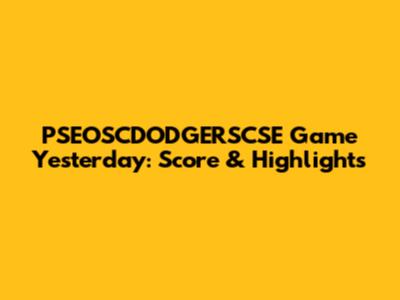 PSEOSCDODGERSCSE Game Yesterday: Score & Highlights