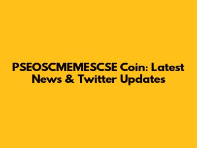 PSEOSCMEMESCSE Coin: Latest News & Twitter Updates