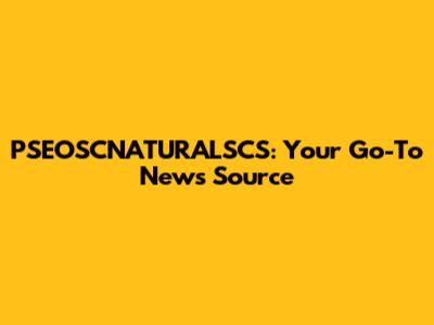 PSEOSCNATURALSCS: Your Go-To News Source