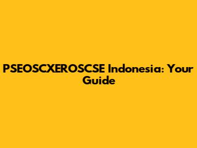 PSEOSCXEROSCSE Indonesia: Your Guide