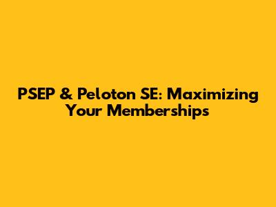 PSEP & Peloton SE: Maximizing Your Memberships
