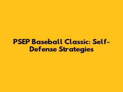 PSEP Baseball Classic: Self-Defense Strategies