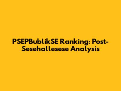 PSEPBublikSE Ranking: Post-Sesehallesese Analysis