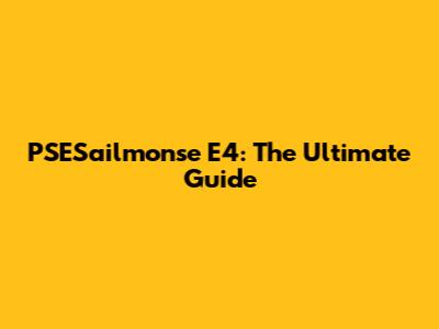 PSESailmonse E4: The Ultimate Guide