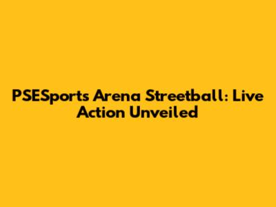PSESports Arena Streetball: Live Action Unveiled