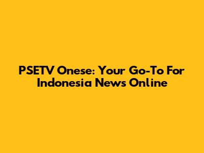 PSETV Onese: Your Go-To For Indonesia News Online