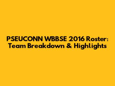PSEUCONN WBBSE 2016 Roster: Team Breakdown & Highlights