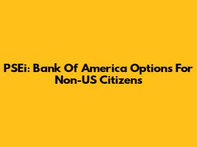 PSEi: Bank Of America Options For Non-US Citizens