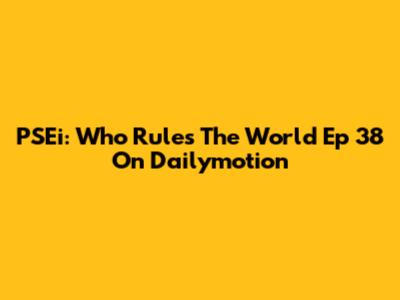PSEi: Who Rules The World Ep 38 On Dailymotion